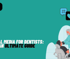 Social Media For Dentists: An Ultimate Guide