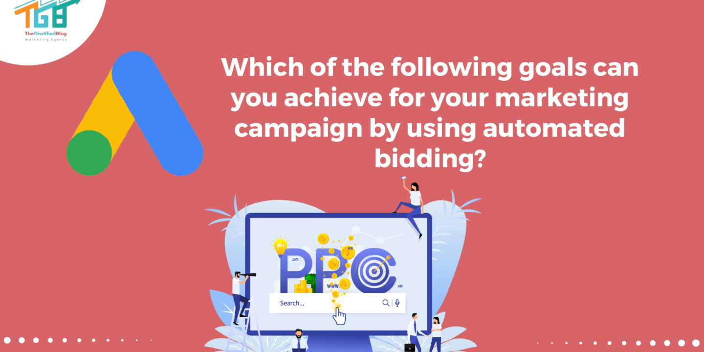 Which of the following goals can you achieve for your marketing campaign by using automated bidding?