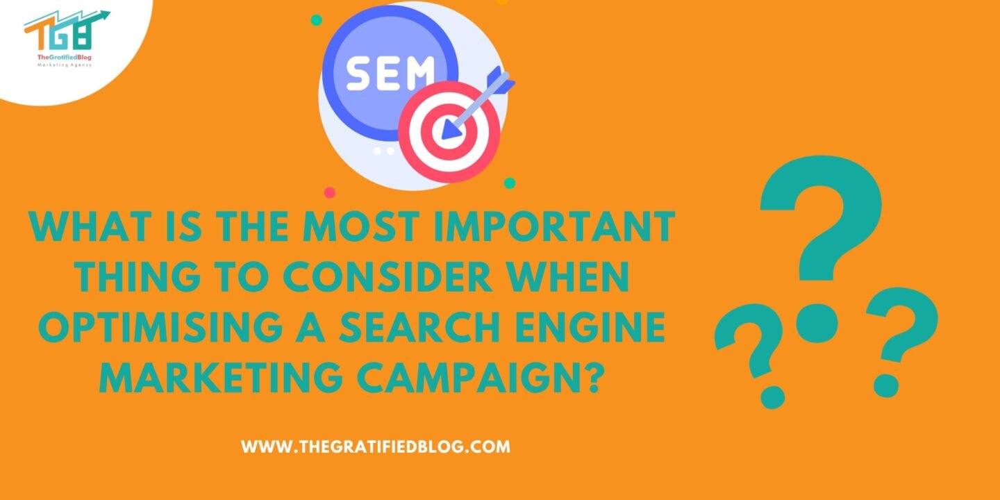 What Is The Most Important Thing To Consider When Optimising A Search Engine Marketing Campaign?