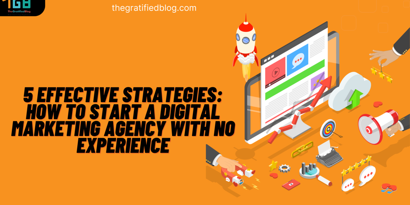 5 Effective Strategies: How To Start A Digital Marketing Agency With No Experience