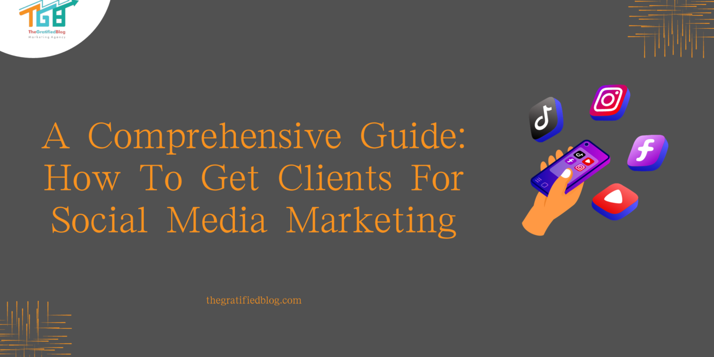 A Comprehensive Guide: How To Get Clients For Social Media Marketing
