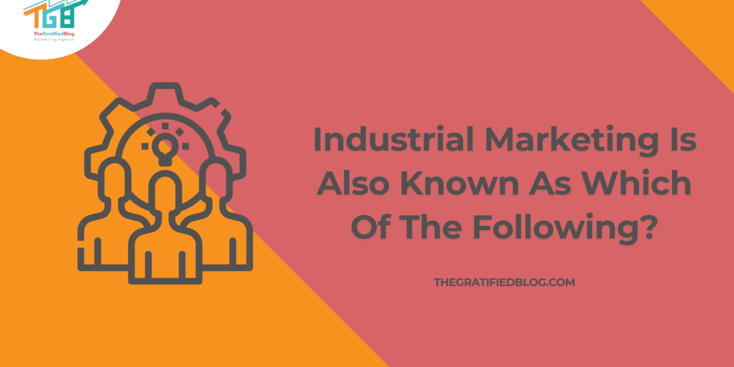 Industrial Marketing Is Also Known As Which Of The Following?