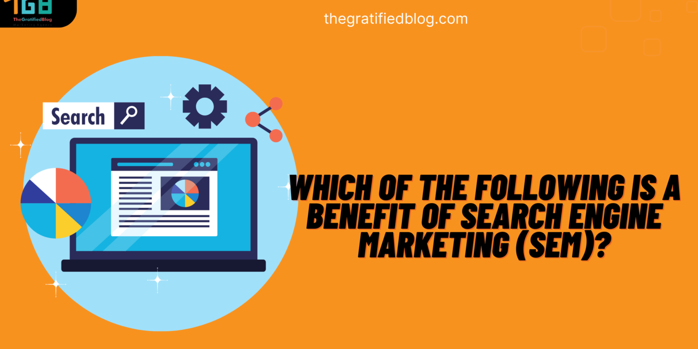 Which Of The Following Is A Benefit Of Search Engine Marketing (SEM)?
