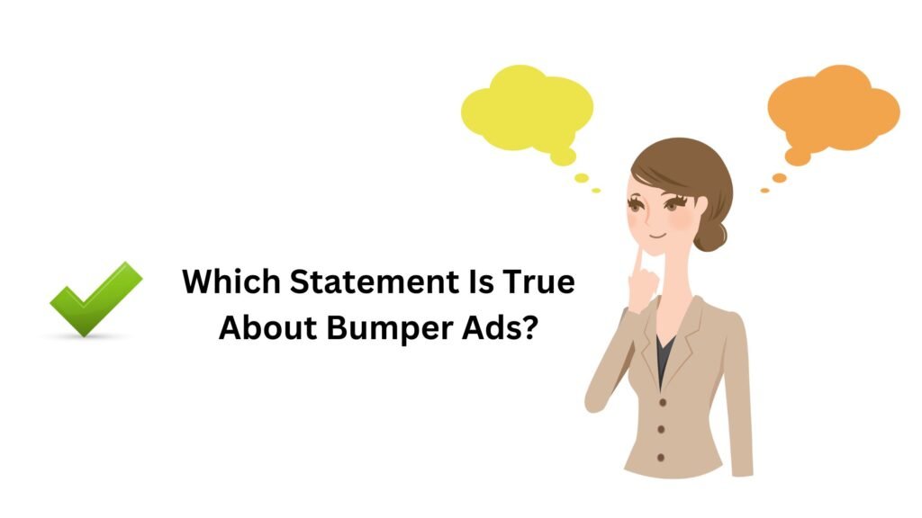 Which Statement Is True About Bumper Ads?