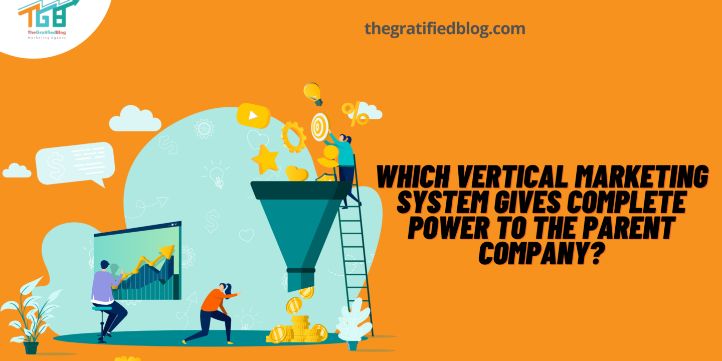 Which Vertical Marketing System Gives Complete Power To The Parent Company?