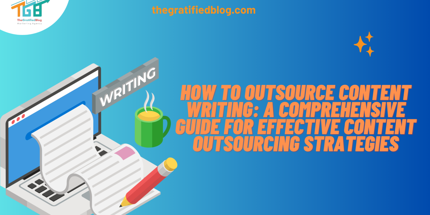 How To Outsource Content Writing: A Comprehensive Guide For Effective Content Outsourcing Strategies
