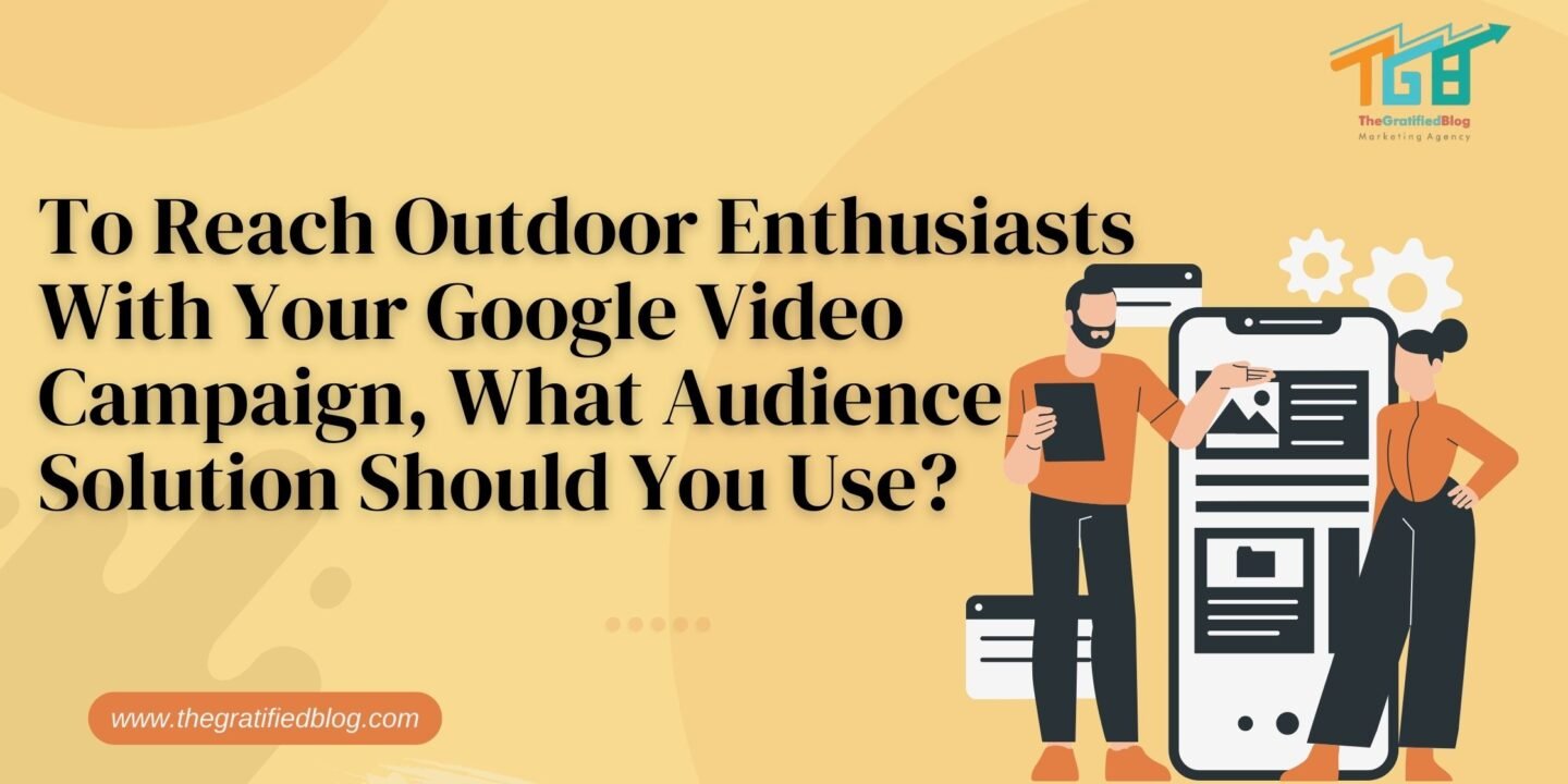 to reach outdoor enthusiasts with your google video campaign, what audience solution should you use?