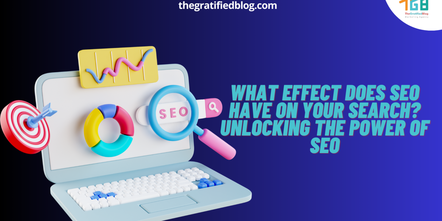 What Effect Does SEO Have On Your Search? Unlocking The Power Of SEO