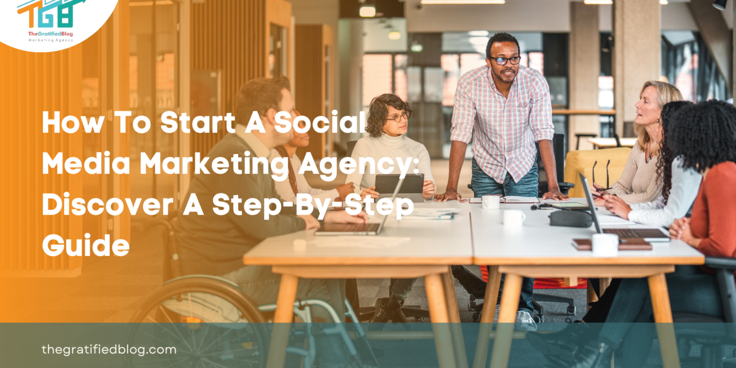 How To Start A Social Media Marketing Agency: Discover A Step-By-Step Guide