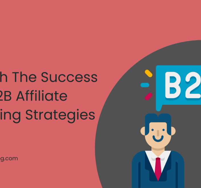 Unleash The Success With B2B Affiliate Marketing Strategies