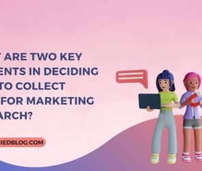What Are Two Key Elements In Deciding How To Collect Data For Marketing Research?
