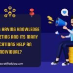 How Does Having Knowledge Of Marketing And Its Many Applications Help An Individual?