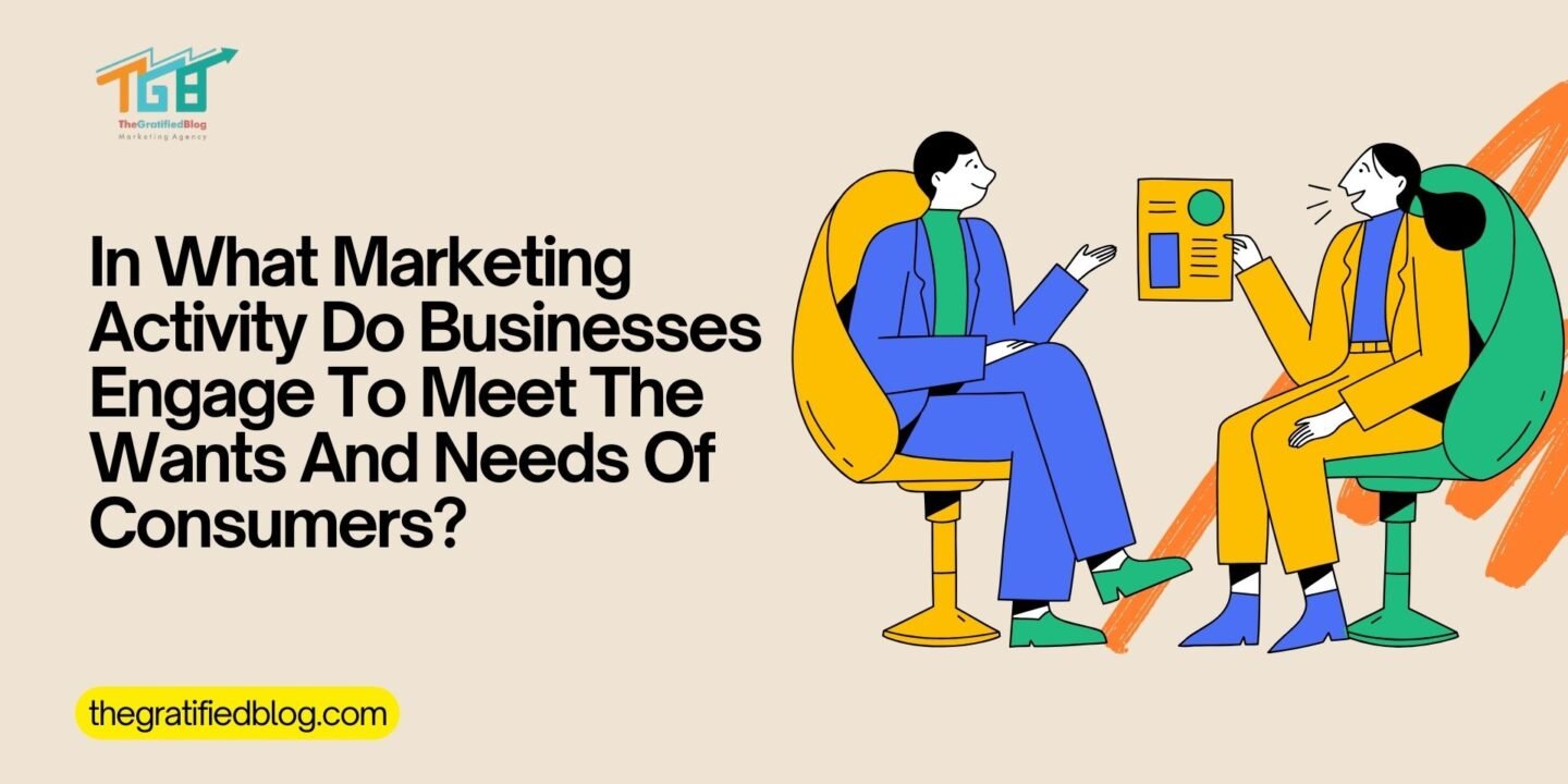 In What Marketing Activity Do Businesses Engage To Meet The Wants And Needs Of Consumers?