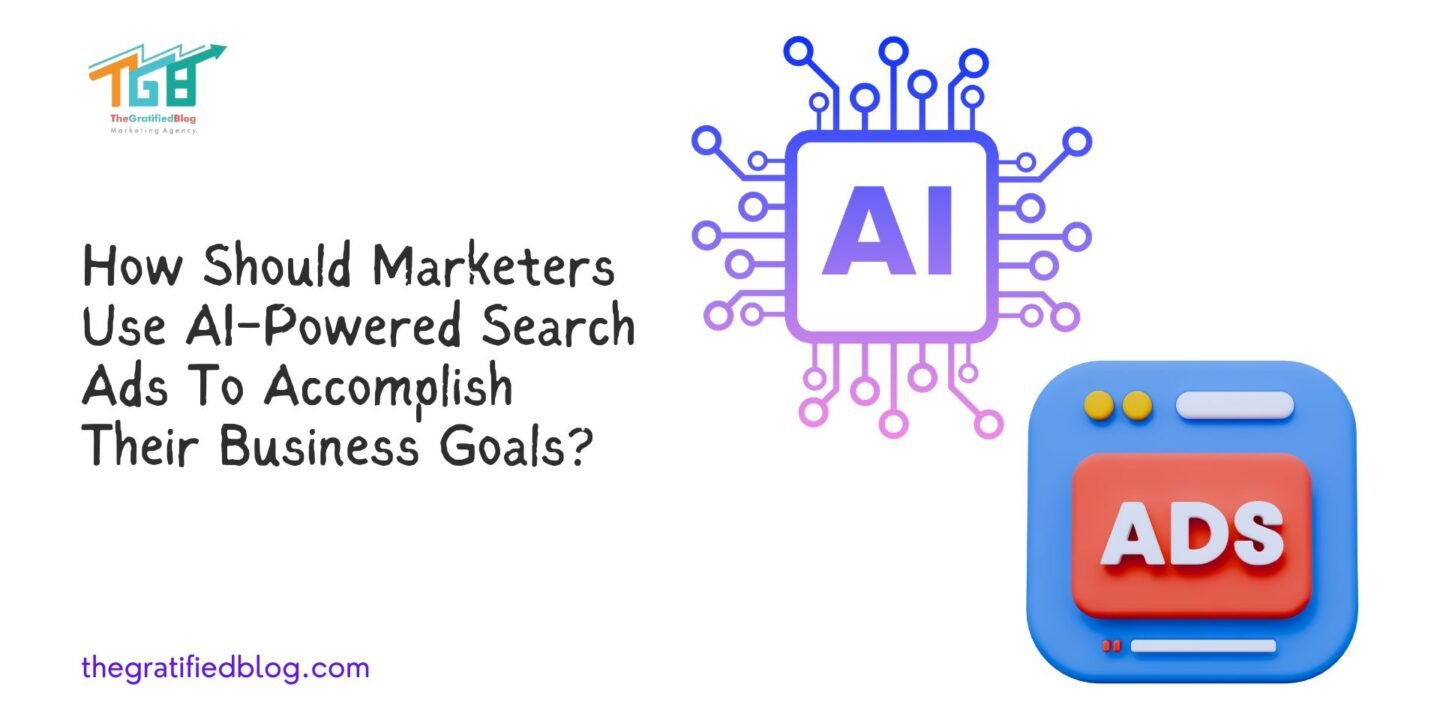How Should Marketers Use AI-Powered Search Ads To Accomplish Their Business Goals?