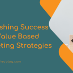 Unleashing Success With Value Based Marketing Strategies