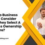 What Do Business Owners Consider When They Select a Business Ownership Structure?