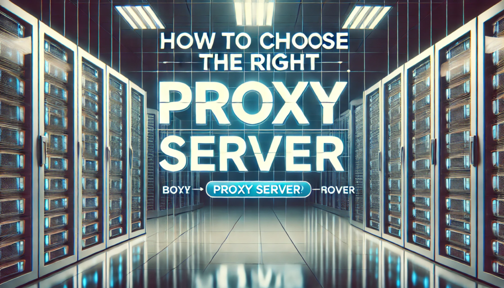 How to Choose the Right Proxy Server