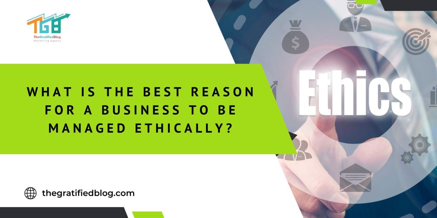 What is the Best Reason for a Business to be Managed Ethically?