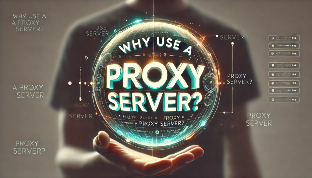 Why Use a Proxy Server?