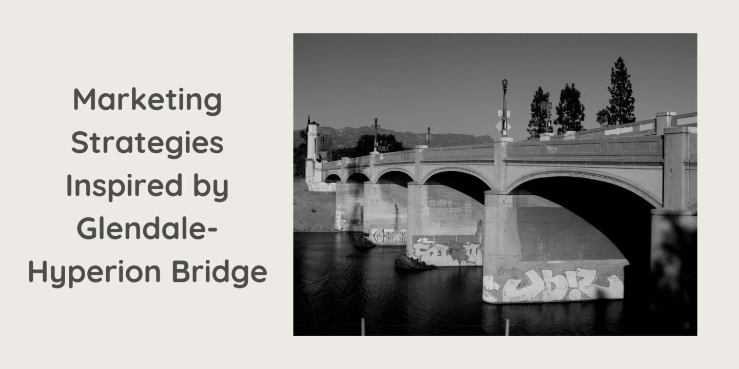 Marketing Strategies Inspired by Glendale-Hyperion Bridge