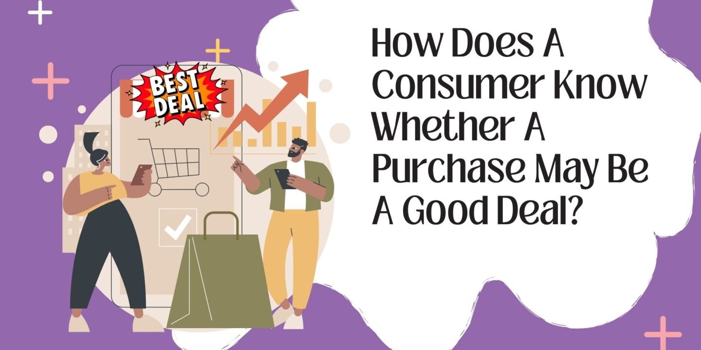 How Does A Consumer Know Whether A Purchase May Be A Good Deal?