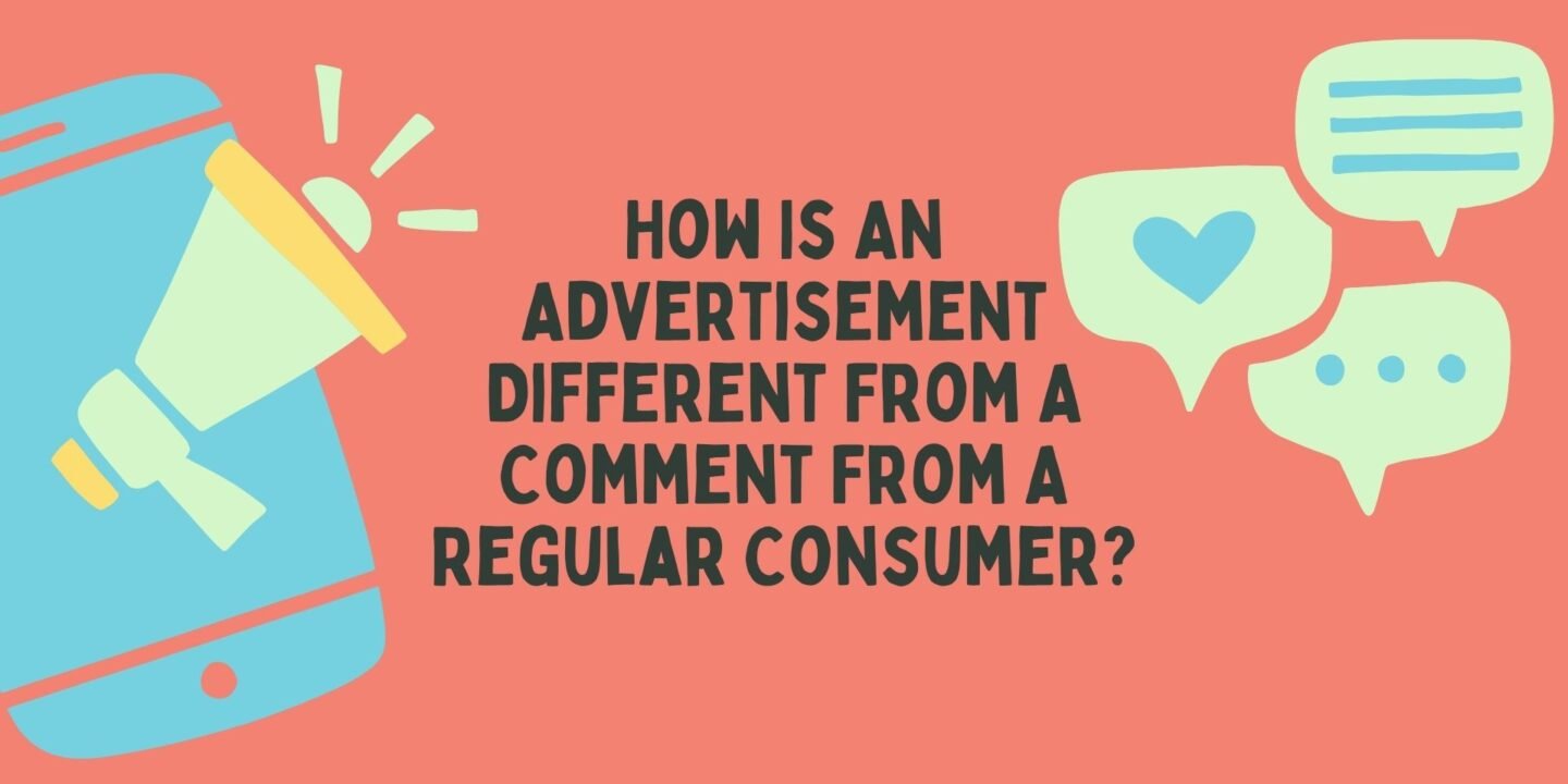 how is an advertisement different from a comment from a regular consumer?