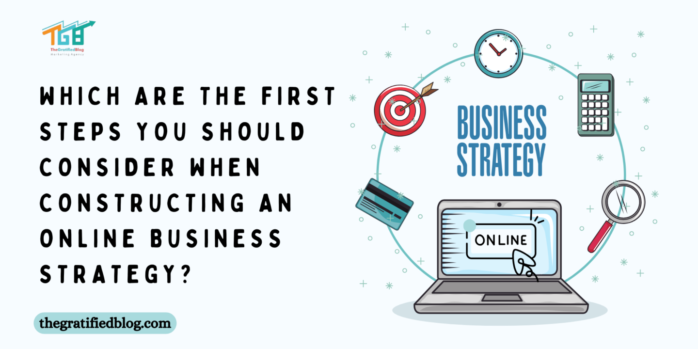 Which are the first steps you should consider when constructing an online business strategy?